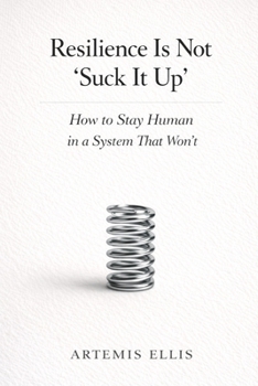 Resilience Is Not 'Suck It Up': How to Stay Human in a System That Won't (The Workplace Clarity Series)