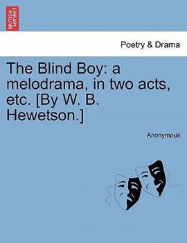 Paperback The Blind Boy: A Melodrama, in Two Acts, Etc. [by W. B. Hewetson.] Book