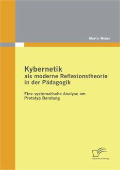 Paperback Kybernetik als moderne Reflexionstheorie in der Pädagogik: Eine systematische Analyse am Prototyp Beratung [German] Book