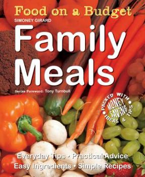 Family Meals: Everyday Tips - Practical Advice - Easy Ingredients - Simple Recipes (Food on a Budget)