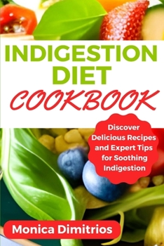 Paperback Indigestion Diet Cookbook: Discover Delicious Recipes and Expert Tips for Soothing Indigestion Book