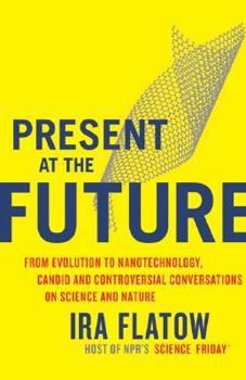 Hardcover Present at the Future: From Evolution to Nanotechnology, Candid and Controversial Conversations on Science and Nature Book