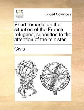 Paperback Short Remarks on the Situation of the French Refugees, Submitted to the Attention of the Minister. Book