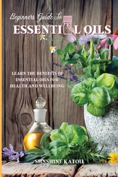Paperback Beginners Guide to Essential Oils: Learn The Benefits Of Essential Oils For Health And Wellbeing. Book