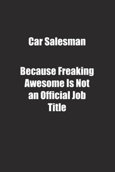 Car Salesman Because Freaking Awesome Is Not an Official Job Title.: Lined notebook