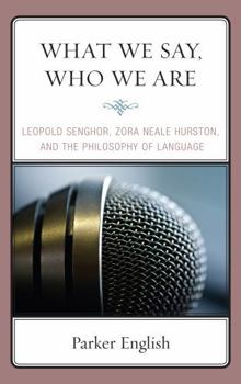 Hardcover What We Say, Who We Are: Leopold Senghor, Zora Neale Hurston, and the Philosophy of Language Book