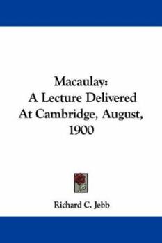 Paperback Macaulay: A Lecture Delivered At Cambridge, August, 1900 Book