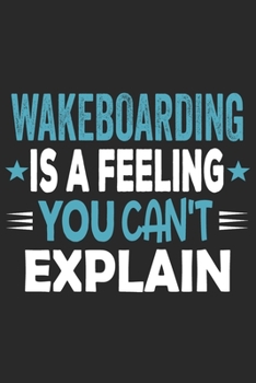 Paperback Wakeboarding Is A Feeling You Can't Explain: Funny Cool Wakeboarder Journal - Notebook - Workbook - Diary - Planner - 6x9 - 120 Dot Grid Pages With An Book