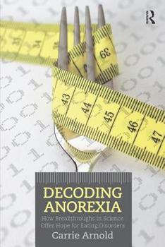 Paperback Decoding Anorexia: How Breakthroughs in Science Offer Hope for Eating Disorders Book