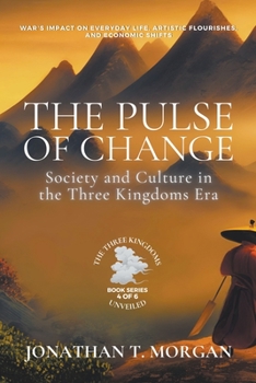 Paperback The Pulse of Change: Society and Culture in the Three Kingdoms Era: War's Impact on Everyday Life, Artistic Flourishes, and Economic Shifts Book