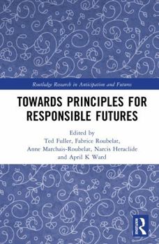 Towards Principles for Responsible Futures (Routledge Research in Anticipation and Futures)