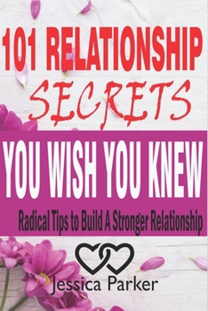 Paperback 101 Relationship Secrets You Wish You Knew: Radical Tips to Build a Stronger Relationship Filled with Love and Happiness Book