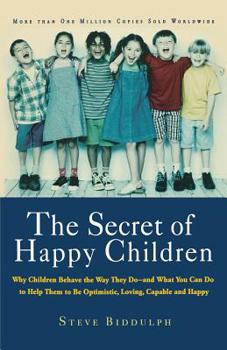 Paperback The Secret of Happy Children: Why Children Behave the Way They Do -- And What You Can Do to Help Them to Be Optimistic, Loving, Capable, and Happy Book