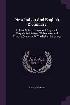 Paperback New Italian And English Dictionary: In Two Parts: I. Italian And English, Ii. English And Italian: With A New And Concise Grammar Of The Italian Langu Book