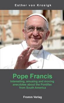 Paperback Pope Francis: Interesting, amusing and moving anecdotes about the Pontifax from South America Book