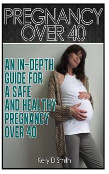 Paperback Pregnancy Over 40: An In-depth Guide for a Safe and Healthy Pregnancy Over 40 Book