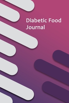 Diabetic Food Journal: Blood Sugar and Meals Logbook; Daily Log Pages for Monitoring Your Glucose Levels and Recording Your Meals