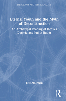 Hardcover Eternal Youth and the Myth of Deconstruction: An Archetypal Reading of Jacques Derrida and Judith Butler Book