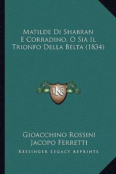 Paperback Matilde Di Shabran E Corradino, O Sia Il Trionfo Della Belta (1834) [Italian] Book