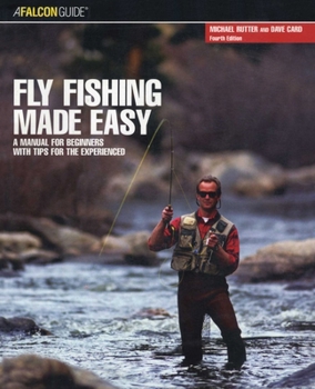 Fly Fishing Made Easy: A Manual for Beginners with Tips for the Experienced (Fly Fishing Made Easy: A Manual for Beginners with Tips for the Expe)