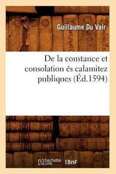 Paperback de la Constance Et Consolation És Calamitez Publiques (Éd.1594) [French] Book