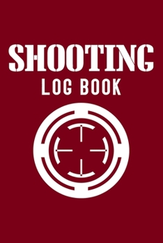Shooting Log Book: Target, Handloading Logbook, Range Shooting Book, Including Target Diagrams 120 pages (6"x 9") (Shooting Tracker)