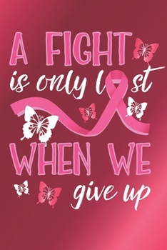 A fight is only lost when we give up: A5 Dot grid softcover notebook / journal / planer / diary gift for breast cancer awareness survivor