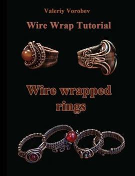 Paperback Wire wrap Jewelry tutorial. Wire wrapped rings.: Wire wrapped rings. A step by step guide. An Illustrated tutorial of the Wire Wrapping Art. (Wire wrap Jewelry tutorials) Book
