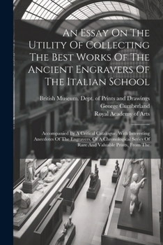 Paperback An Essay On The Utility Of Collecting The Best Works Of The Ancient Engravers Of The Italian School: Accompanied By A Critical Catalogue, With Interes Book