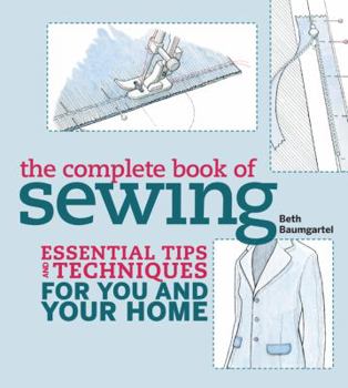 Spiral-bound The Complete Book of Sewing: Essential Tips and Techniques for You and Your Home. Beth Baumgartel Book