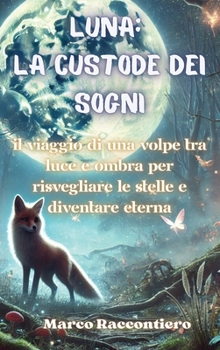 Hardcover Luna: La Custode dei Sogni: Il viaggio di una volpe tra luce e ombra per risvegliare le stelle e diventare eterna [Italian] Book