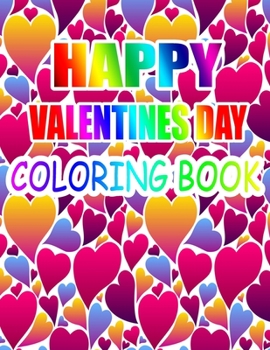 Happy Valentine Day Coloring Book: An Adult Coloring Book with Beautiful Flowers, Adorable Animals, and Romantic Heart Designs