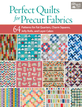 Paperback Perfect Quilts for Precut Fabrics: 64 Patterns for Fat Quarters, Charm Squares, Jelly Rolls, and Layer Cakes Book