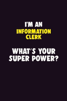 I'M An Information Clerk, What's Your Super Power?: 6X9 120 pages Career  Notebook Unlined  Writing Journal