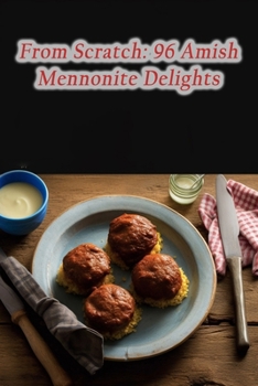 Paperback From Scratch: 96 Amish Mennonite Delights Book