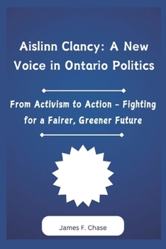 Paperback Aislinn Clancy: A New Voice in Ontario Politics: From Activism to Action - Fighting for a Fairer, Greener Future Book