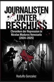 Journalisten unter Beschuss: Chroniken der Repression in Maduros Venezuela 2024-2025 (German Edition)
