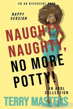 Paperback Naughty, Naughty, No More Potty! (Nappy Version): An ABDL/Nappy collection Book