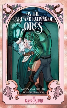 On the Care and Keeping of Orcs: A Cozy, Gaslamp, Orc Monster Romance (Shades of Sanctuary)
