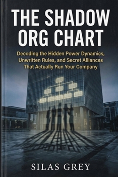 Paperback The Shadow Org Chart: Decoding the Hidden Power Dynamics, Unwritten Rules, and Secret Alliances That Actually Run Your Company Book