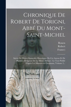 Paperback Chronique De Robert De Torigni, Abbé Du Mont-saint-michel: Suivie De Divers Opuscules Historiques De Cet Auteur Et De Plusieurs Religieux De La Même A [French] Book