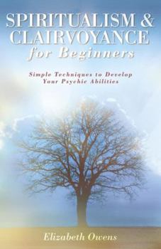 Paperback Spiritualism & Clairvoyance for Beginners: Simple Techniques to Develop Your Psychic Abilities Book