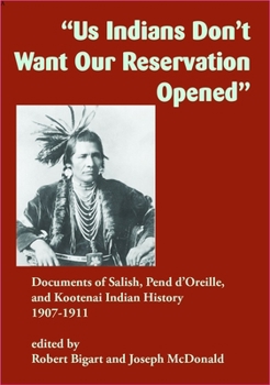 "Us Indians Don't Want Our Reservation Opened": Documents of Salish, Pend d'Oreille, and Kootenai Indian History, 1907–1911