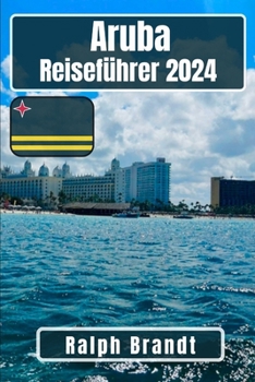 Paperback Aruba Reiseführer 2024: Von Strandbars bis zu Spaziergängen bei Sternenlicht: Machen Sie das Beste aus Ihrem Aruba-Erlebnis, ohne die Bank zu [German] Book