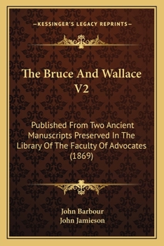 Paperback The Bruce And Wallace V2: Published From Two Ancient Manuscripts Preserved In The Library Of The Faculty Of Advocates (1869) Book