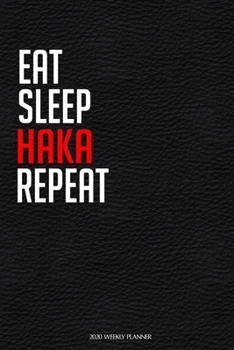 Eat Sleep Haka Repeat: Funny Dance 2020 Planner - Daily Planner And Weekly Planner With Yearly Calendar For A More Organised Year - Perfect For Dancers And Teachers