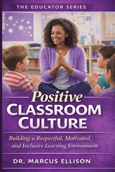 Paperback Positive Classroom Culture: The Practical Guide to Building a Respectful, Motivated, and Inclusive Learning Environment Book