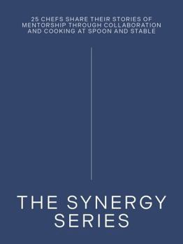 Hardcover The Synergy Series: 25 Chefs Share Their Stories of Mentorship Through Collaboration and Cooking at Spoon and Stable Book