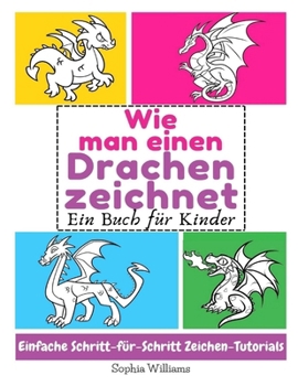 Paperback Wie man einen Drachen zeichnet: Ein Buch für Kinder Einfache Schritt-für-Schritt Zeichen-Tutorials [German] Book