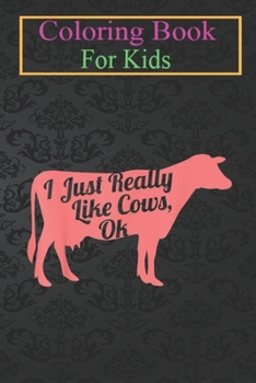 Coloring Book For Kids: I Just Really Like Cows, Ok Cool I Heart Cows Animal Coloring Book: For Kids Aged 3-8 (Fun Activities for Kids)
